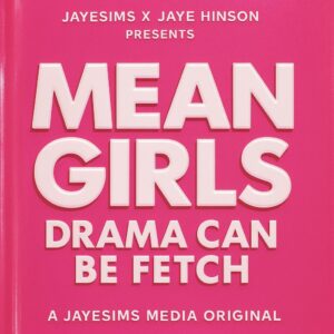 JAYESIMS x JAYE HINSON PRÉSENTENT : MEAN GIRLS — LE DRAMA PEUT ÊTRE FETCH