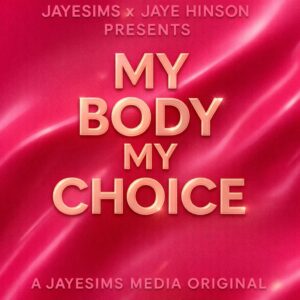 JayESims x Jaye Hinson Présente - Mon Corps, Mon Choix