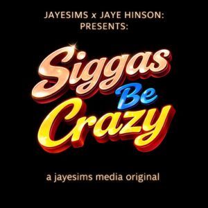 JayESims x Jaye Hinson Présente : Siggas Be Crazy