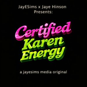 JayESims x Jaye Hinson Présente : Énergie Karen Certifiée